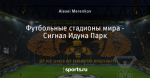 Футбольные стадионы мира - Сигнал Идуна Парк