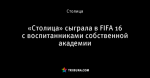 «Столица» сыграла в FIFA 16 с воспитанниками собственной академии