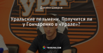 Уральские пельмени. Получится ли у Гончаренко в «Урале»?