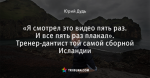 «Я смотрел это видео пять раз. И все пять раз плакал». Тренер-дантист той самой сборной Исландии
