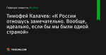 Тимофей Калачев: «К России отношусь замечательно. Вообще, идеально, если бы мы были одной страной» - Футбол - by.tribuna.com