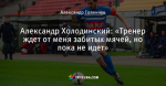 Александр Холодинский: «Тренер ждет от меня забитых мячей, но пока не идет»