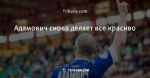 Адамович снова делает все красиво