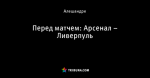 Перед матчем: Арсенал – Ливерпуль