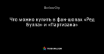 Что можно купить в фан-шопах «Ред Булла» и «Партизана»
