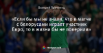 «Если бы мы не знали, что в матче с белорусами играет участник Евро, то в жизни бы не поверили»