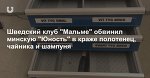 Шведский клуб "Мальме" обвинил минскую "Юность" в краже полотенец, чайника и шампуня