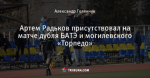 Артем Радьков присутствовал на матче дубля БАТЭ и могилевского «Торпедо»