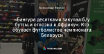 «Бангура десятками закупал б/у бутсы и отвозил в Африку». Кто обувает футболистов чемпионата Беларуси