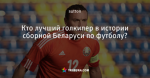 Кто лучший голкипер в истории сборной Беларуси по футболу?