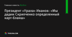 Президент «Урала» Иванов: «Мы дадим Скрипченко определенный карт-бланш» - Футбол - by.tribuna.com