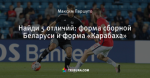Найди 5 отличий: форма сборной Беларуси и форма «Карабаха»