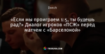 «Если мы проиграем 1:5, ты будешь рад?» Диалог игроков «ПСЖ» перед матчем с «Барселоной»
