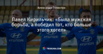 Павел Кирильчик: «Была мужская борьба, а победил тот, кто больше этого хотел»