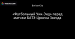«Футбольный Уик-Энд» перед матчем БАТЭ-Црвена Звезда