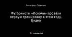 Футболисты «Ислочи» провели первую тренировку в этом году. Видео