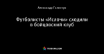 Футболисты «Ислочи» сходили в бойцовский клуб