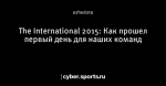 The International 2015: Как прошел первый день для наших команд