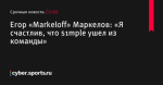 Егор «Markeloff» Маркелов: «Я счастлив, что s1mple ушел из команды» - CS:GO - Cyber.Sports.ru