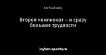 Второй чемпионат – и сразу большие трудности