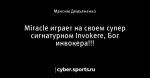 Miracle играет на своем супер сигнатурном Invokerе, Бог инвокера!!!