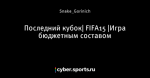Последний кубок| FIFA15 |Игра бюджетным составом