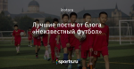 Лучшие посты от блога «Неизвестный футбол»