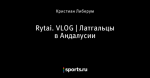Rytai. VLOG | Латгальцы в Андалусии