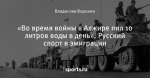 «Во время войны в Алжире пил 10 литров воды в день». Русский спорт в эмиграции