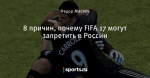 8 причин, почему FIFA 17 могут запретить в России