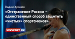 «Отстранение России – единственный способ защитить «чистых» спортсменов»