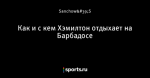 Как и с кем Хэмилтон отдыхает на Барбадосе