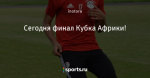 Сегодня финал Кубка Африки!