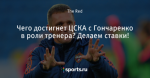 Чего достигнет ЦСКА с Гончаренко в роли тренера? Делаем ставки!