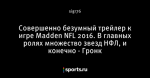 Совершенно безумный трейлер к игре Madden NFL 2016. В главных ролях множество звезд НФЛ, и конечно - Гронк