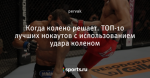 Когда колено решает. ТОП-10 лучших нокаутов с использованием удара коленом
