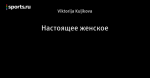 Настоящее женское