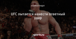 UFC пытается нанести ответный удар