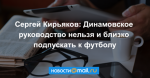 Сергей Кирьяков: Динамовское руководство нельзя и близко подпускать к футболу