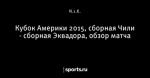 Кубок Америки 2015, сборная Чили - сборная Эквадора, обзор матча - Телевизор 2.0 - Блоги - Sports.ru
