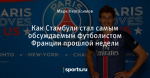 Как Стамбули стал самым обсуждаемым футболистом Франции прошлой недели