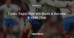 Голос Евро: Как это было в Англии в 1996 году