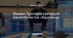 Михаил Прохоров тренирует баскетболистов «Бруклина»
