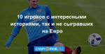 10 игроков с интересными историями, так и не сыгравших на Евро