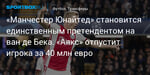 Футбол. «Манчестер Юнайтед» становится единственным претендентом на ван де Бека. «Аякс» отпустит игрока за 40 млн евро