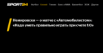 Немировски — о матче с «Автомобилистом»: «Надо уметь правильно играть при счете 1:0»