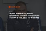 Кирилл Новиков: «Динамо» однозначно составит конкуренцию «Зениту» в борьбе за чемпионство