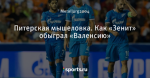 Питерская мышеловка. Как «Зенит» обыграл «Валенсию»
