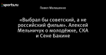 «Выбрал бы советский, а не российский фильм». Алексей Мельничук о молодёжке, СКА и Сене Бакине