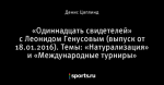 «Одиннадцать свидетелей» с Леонидом Генусовым (выпуск от 18.01.2016). Темы: «Натурализация» и «Международные турниры»